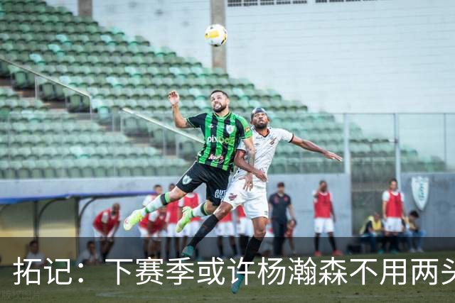 拓记：下赛季或许杨瀚森不用两头跑 可以专注在混音队练级